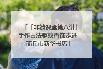 「非遗课堂第八讲」手作古法驱蚊香饰走进商丘市新华书店