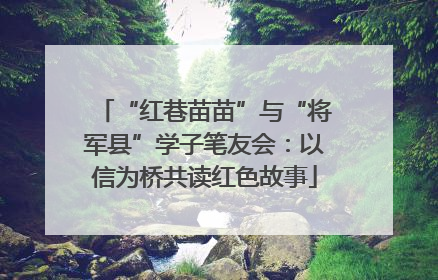 “红巷苗苗”与“将军县”学子笔友会：以信为桥共读红色故事