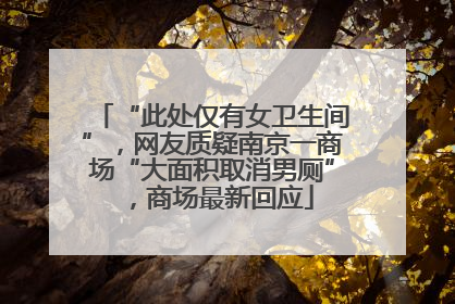 “此处仅有女卫生间”，网友质疑南京一商场“大面积取消男厕”，商场最新回应