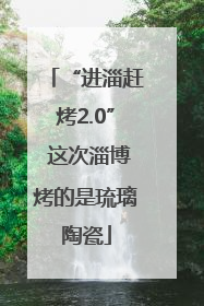 “进淄赶烤2.0” 这次淄博烤的是琉璃陶瓷