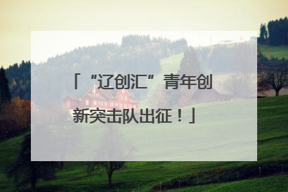 “辽创汇”青年创新突击队出征！