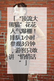 “顶流大熊猫”花花人气爆棚！排队1小时参观3分钟，游客只敢讲“悄悄话”