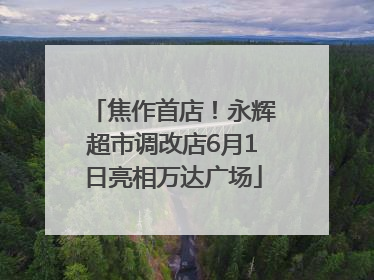 焦作首店！永辉超市调改店6月1日亮相万达广场