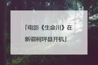 电影《生命川》在新疆柯坪县开机