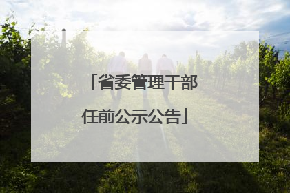 省委管理干部任前公示公告