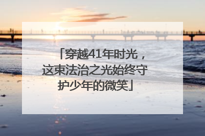 穿越41年时光，这束法治之光始终守护少年的微笑