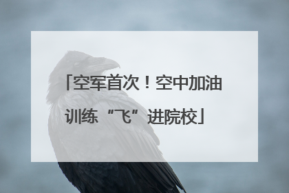 空军首次！空中加油训练“飞”进院校