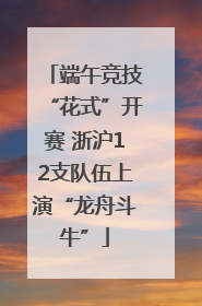 端午竞技“花式”开赛 浙沪12支队伍上演“龙舟斗牛”