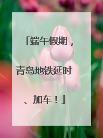 端午假期，青岛地铁延时、加车！