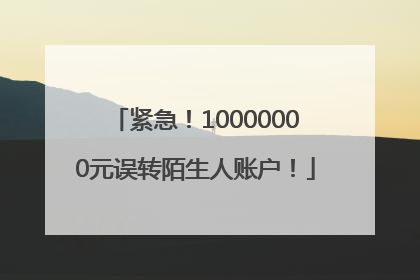 紧急！10000000元误转陌生人账户！