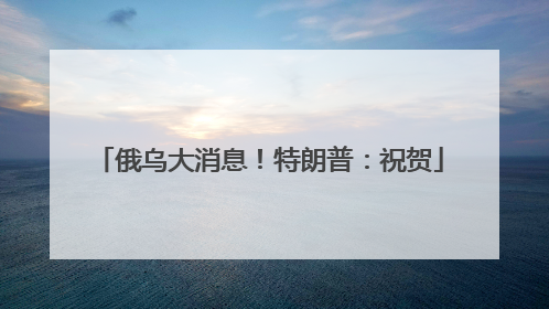 俄乌大消息！特朗普：祝贺