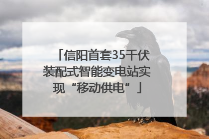 信阳首套35千伏装配式智能变电站实现“移动供电”
