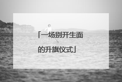 一场别开生面的升旗仪式