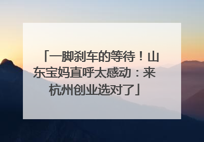 一脚刹车的等待！山东宝妈直呼太感动：来杭州创业选对了