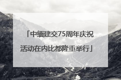 中缅建交75周年庆祝活动在内比都隆重举行
