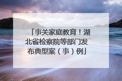 事关家庭教育！湖北省检察院等部门发布典型案（事）例