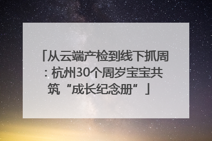 从云端产检到线下抓周：杭州30个周岁宝宝共筑“成长纪念册”