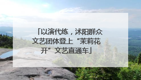 以演代练，沭阳群众文艺团体登上“茉莉花开”文艺直通车