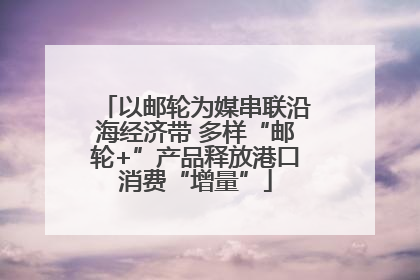以邮轮为媒串联沿海经济带 多样“邮轮+”产品释放港口消费“增量”