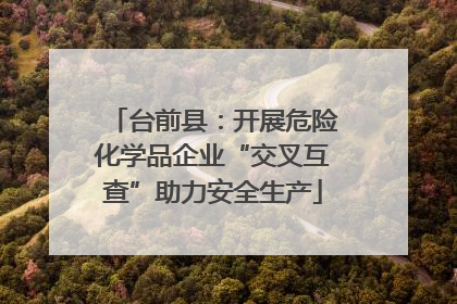 台前县：开展危险化学品企业“交叉互查”助力安全生产