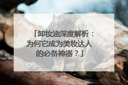 卸妆油深度解析：为何它成为美妆达人的必备神器？