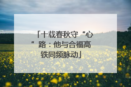 十载春秋守“心”路：他与合福高铁同频脉动