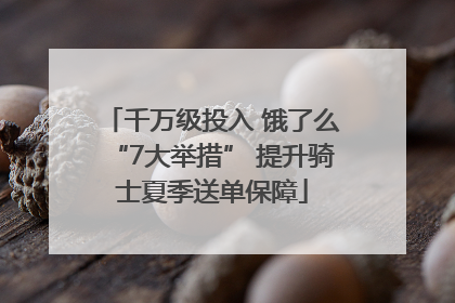 千万级投入 饿了么“7大举措” 提升骑士夏季送单保障