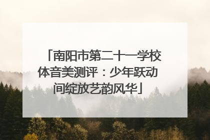 南阳市第二十一学校体音美测评：少年跃动间绽放艺韵风华