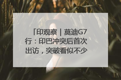 印观察｜莫迪G7行：印巴冲突后首次出访，突破看似不少实质成果不多