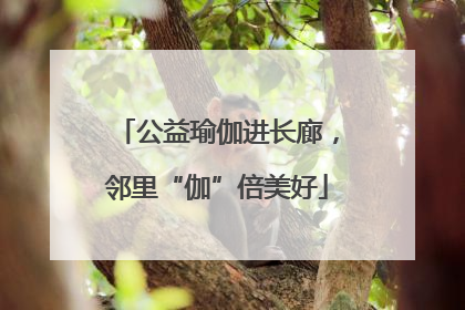 公益瑜伽进长廊，邻里“伽”倍美好