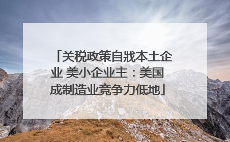 关税政策自戕本土企业 美小企业主：美国成制造业竞争力低地