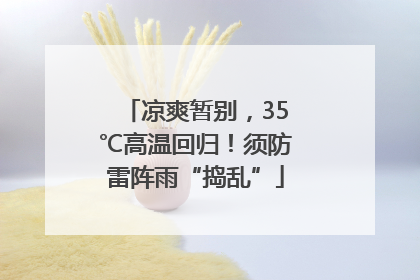 凉爽暂别，35℃高温回归！须防雷阵雨“捣乱”