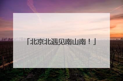 北京北遇见南山南！