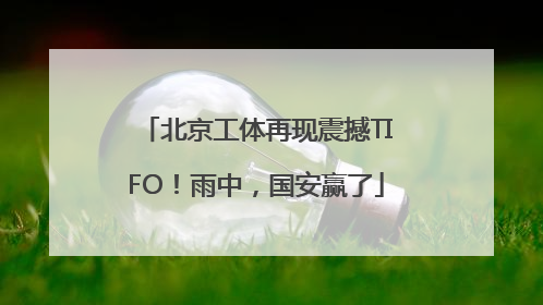 北京工体再现震撼TIFO！雨中，国安赢了