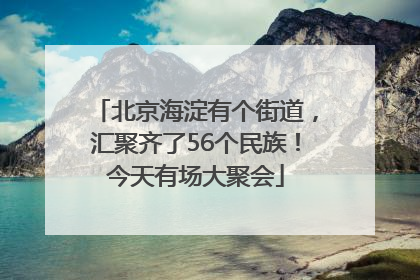 北京海淀有个街道，汇聚齐了56个民族！今天有场大聚会