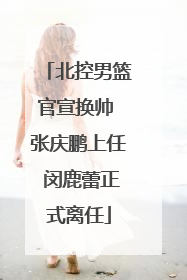 北控男篮官宣换帅 张庆鹏上任 闵鹿蕾正式离任