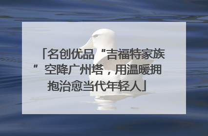 名创优品“吉福特家族”空降广州塔，用温暖拥抱治愈当代年轻人