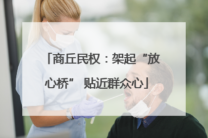 商丘民权：架起“放心桥” 贴近群众心