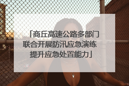 商丘高速公路多部门联合开展防汛应急演练 提升应急处置能力