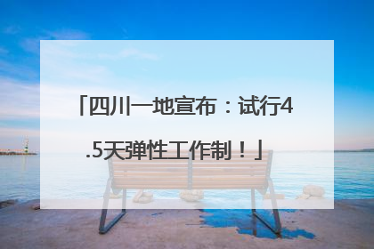 四川一地宣布：试行4.5天弹性工作制！