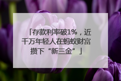 存款利率破1%，近千万年轻人在蚂蚁财富攒下“新三金”