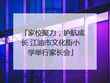 家校聚力，护航成长 江油市文化街小学举行家长会