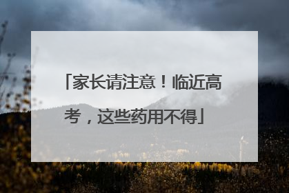 家长请注意！临近高考，这些药用不得