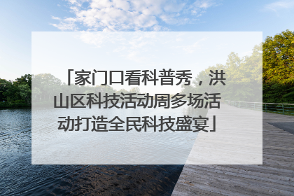 家门口看科普秀，洪山区科技活动周多场活动打造全民科技盛宴