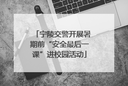 宁陵交警开展暑期前“安全最后一课”进校园活动