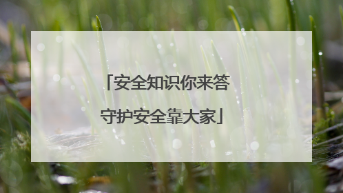 安全知识你来答 守护安全靠大家