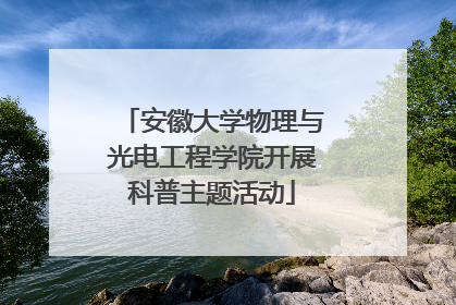 安徽大学物理与光电工程学院开展科普主题活动