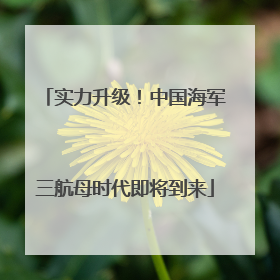 实力升级！中国海军三航母时代即将到来