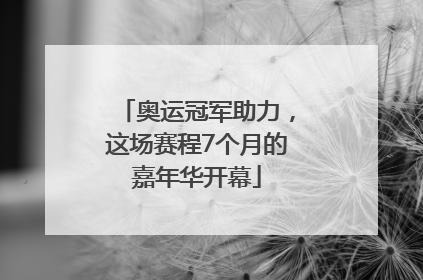 奥运冠军助力，这场赛程7个月的嘉年华开幕
