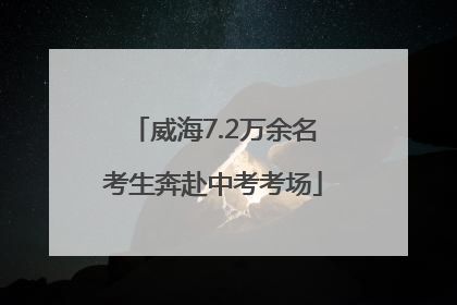 威海7.2万余名考生奔赴中考考场